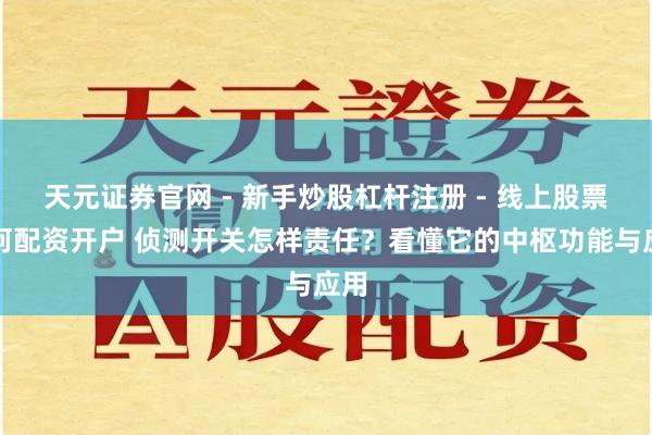 天元证券官网 - 新手炒股杠杆注册 - 线上股票如何配资开户 侦测开关怎样责任？看懂它的中枢功能与应用